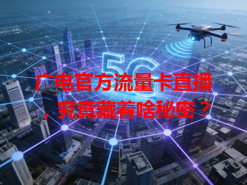 广电官方流量卡直播，究竟藏着啥秘密？