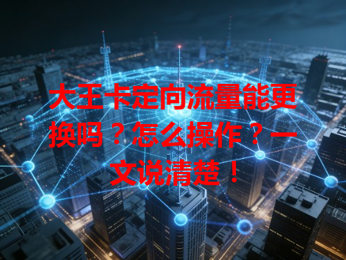 大王卡定向流量能更换吗？怎么操作？一文说清楚！