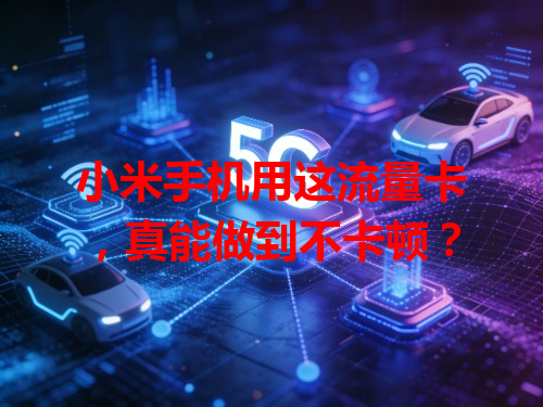 小米手机用这流量卡，真能做到不卡顿？