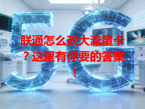 联通怎么改大流量卡？这里有你要的答案！