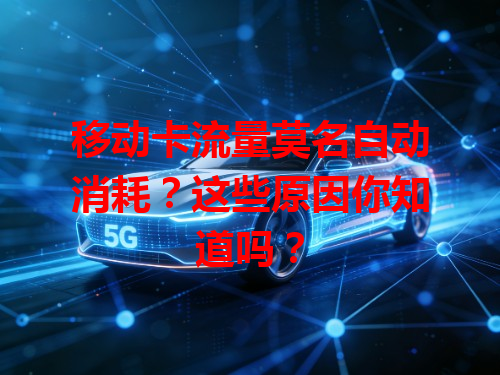 移动卡流量莫名自动消耗？这些原因你知道吗？