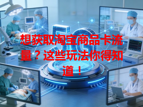 想获取淘宝商品卡流量？这些玩法你得知道！