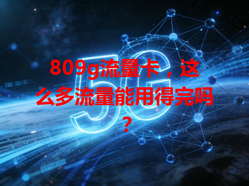 809g流量卡，这么多流量能用得完吗？