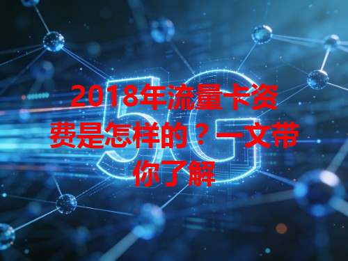 2018年流量卡资费是怎样的？一文带你了解