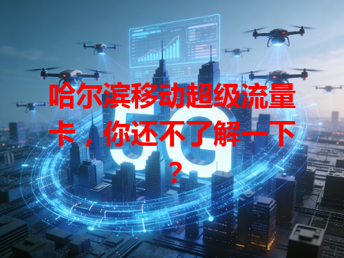 哈尔滨移动超级流量卡，你还不了解一下？