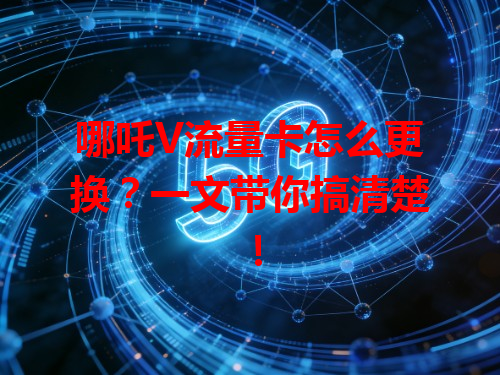 哪吒V流量卡怎么更换？一文带你搞清楚！
