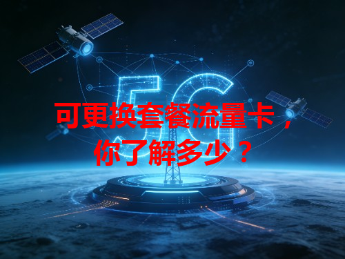 可更换套餐流量卡，你了解多少？