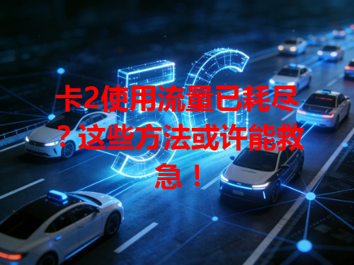 卡2使用流量已耗尽？这些方法或许能救急！