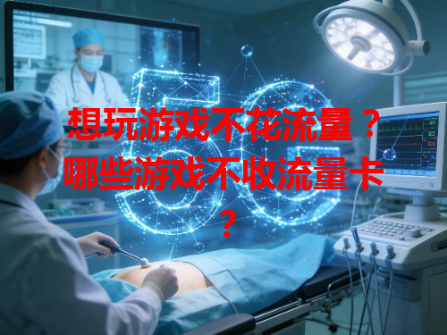 想玩游戏不花流量？哪些游戏不收流量卡？