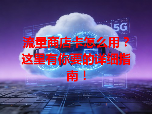 流量商店卡怎么用？这里有你要的详细指南！