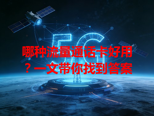 哪种流量通话卡好用？一文带你找到答案