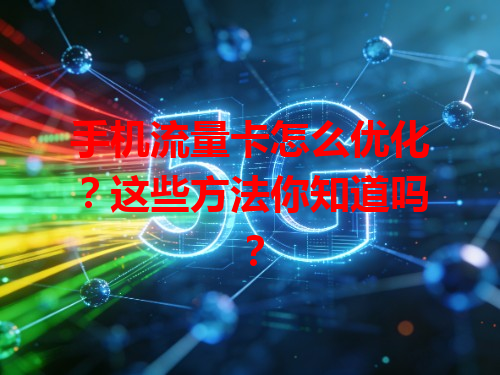 手机流量卡怎么优化？这些方法你知道吗？
