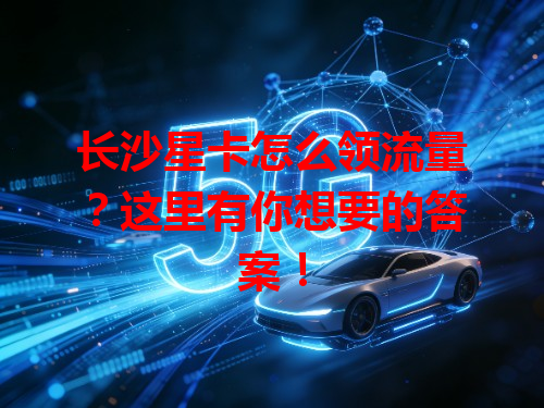 长沙星卡怎么领流量？这里有你想要的答案！