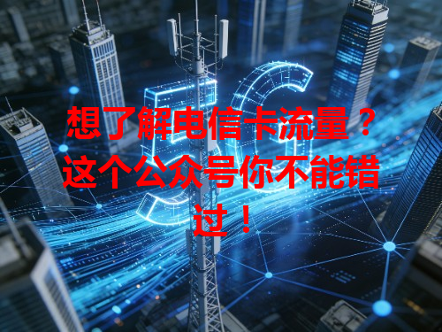 想了解电信卡流量？这个公众号你不能错过！