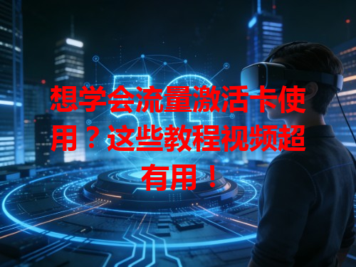 想学会流量激活卡使用？这些教程视频超有用！