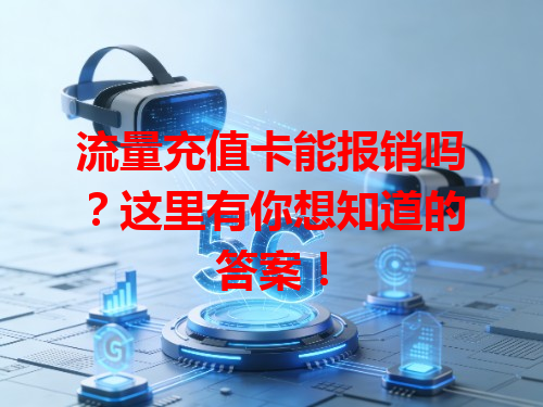 流量充值卡能报销吗？这里有你想知道的答案！