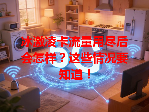 冰激凌卡流量用尽后会怎样？这些情况要知道！