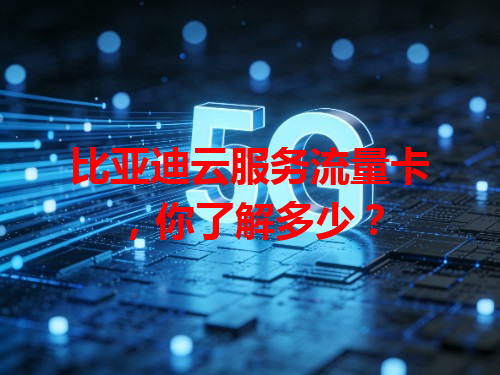比亚迪云服务流量卡，你了解多少？