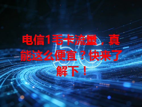 电信1毛卡流量，真能这么便宜？快来了解下！