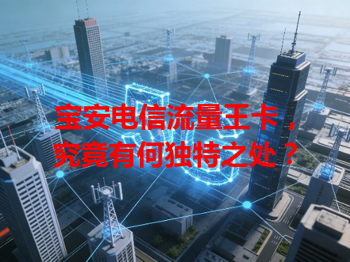 宝安电信流量王卡，究竟有何独特之处？