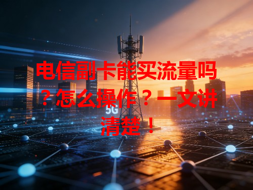电信副卡能买流量吗？怎么操作？一文讲清楚！