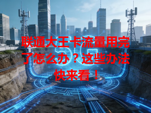 联通大王卡流量用完了怎么办？这些办法快来看！