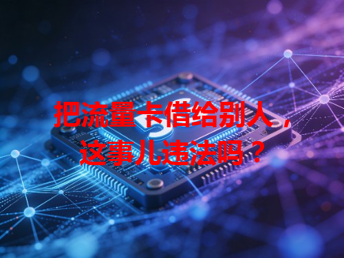 把流量卡借给别人，这事儿违法吗？