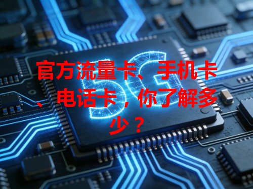 官方流量卡、手机卡、电话卡，你了解多少？