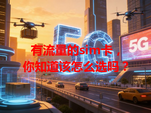 有流量的sim卡，你知道该怎么选吗？