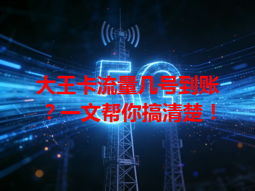 大王卡流量几号到账？一文帮你搞清楚！