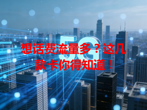 想话费流量多？这几款卡你得知道！