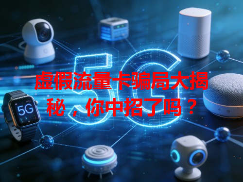 虚假流量卡骗局大揭秘，你中招了吗？