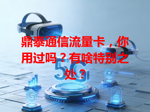 鼎泰通信流量卡，你用过吗？有啥特别之处？