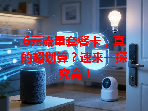 6元流量套餐卡，真的超划算？速来一探究竟！
