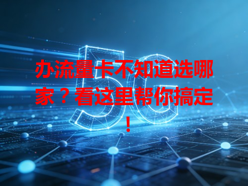 办流量卡不知道选哪家？看这里帮你搞定！