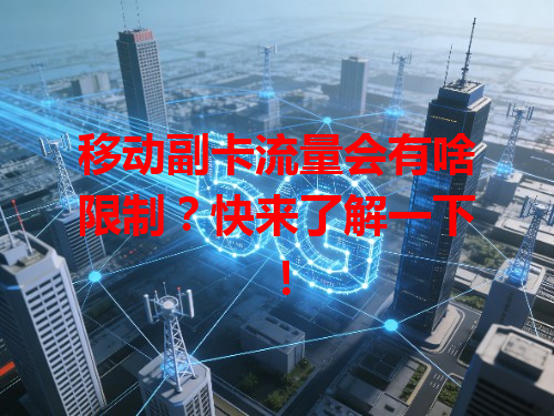 移动副卡流量会有啥限制？快来了解一下！