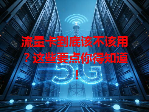 流量卡到底该不该用？这些要点你得知道！