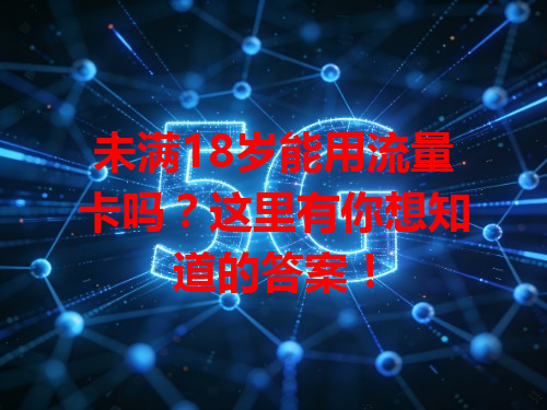 未满18岁能用流量卡吗？这里有你想知道的答案！