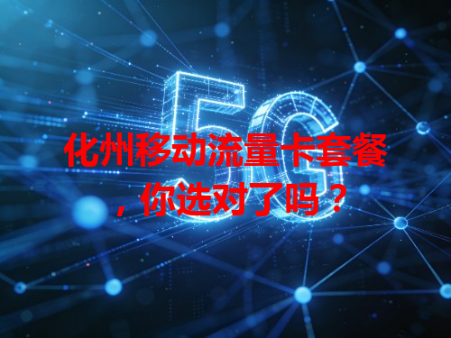 化州移动流量卡套餐，你选对了吗？