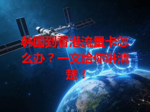 韩国到香港流量卡怎么办？一文给你讲清楚！