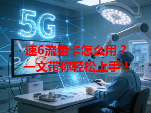 速6流量卡怎么用？一文带你轻松上手！