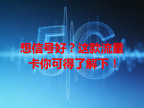 想信号好？这款流量卡你可得了解下！