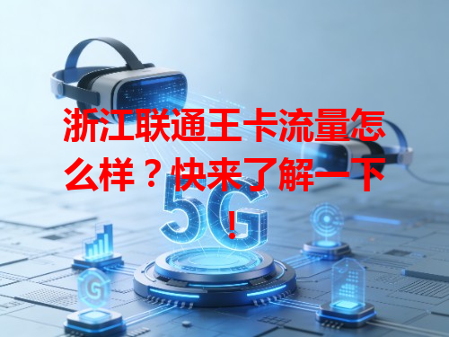 浙江联通王卡流量怎么样？快来了解一下！