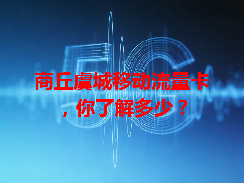 商丘虞城移动流量卡，你了解多少？