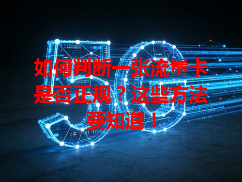 如何判断一张流量卡是否正规？这些方法要知道！