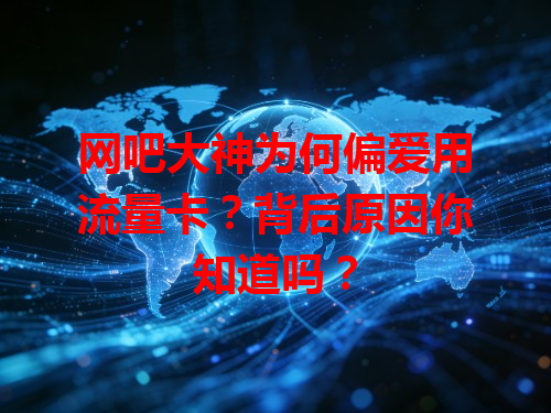网吧大神为何偏爱用流量卡？背后原因你知道吗？