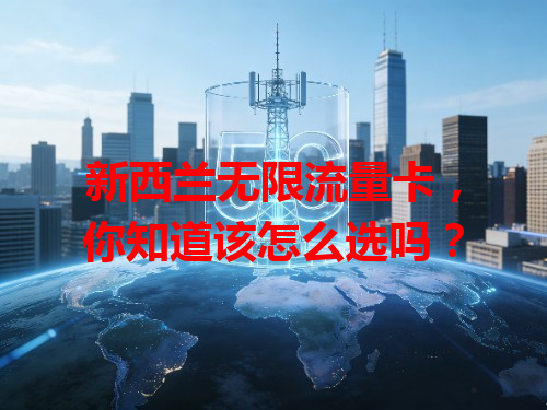 新西兰无限流量卡，你知道该怎么选吗？