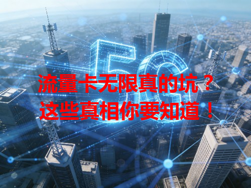 流量卡无限真的坑？这些真相你要知道！