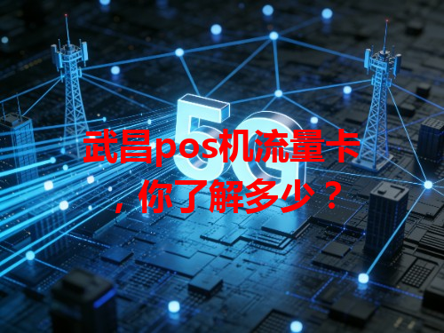 武昌pos机流量卡，你了解多少？
