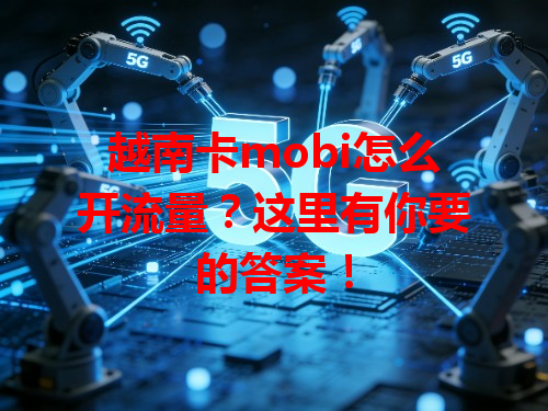 越南卡mobi怎么开流量？这里有你要的答案！